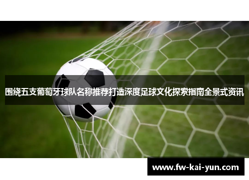围绕五支葡萄牙球队名称推荐打造深度足球文化探索指南全景式资讯
