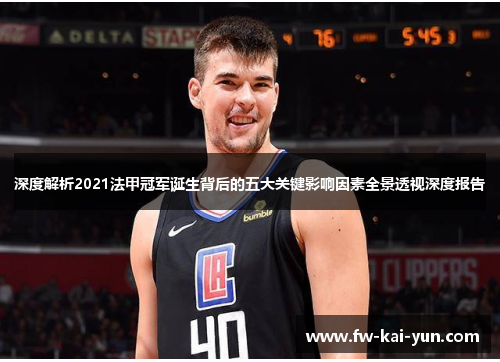 深度解析2021法甲冠军诞生背后的五大关键影响因素全景透视深度报告