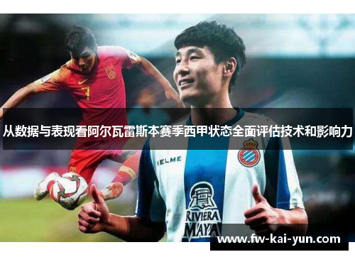 从数据与表现看阿尔瓦雷斯本赛季西甲状态全面评估技术和影响力