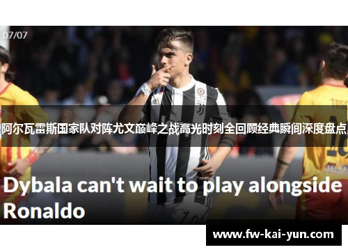 阿尔瓦雷斯国家队对阵尤文巅峰之战高光时刻全回顾经典瞬间深度盘点