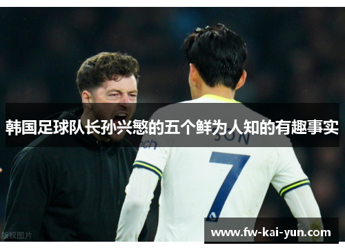 韩国足球队长孙兴慜的五个鲜为人知的有趣事实