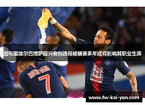 加布里埃尔巴博萨因兴奋剂违规被禁赛多年或将影响其职业生涯